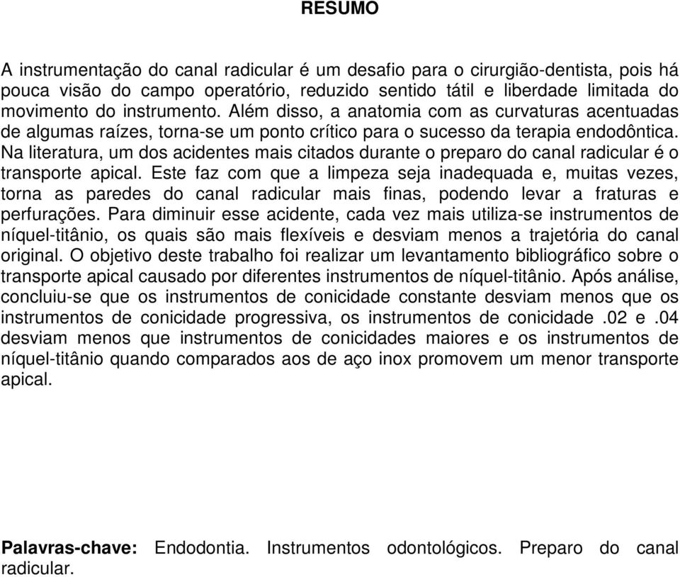 Na literatura, um dos acidentes mais citados durante o preparo do canal radicular é o transporte apical.