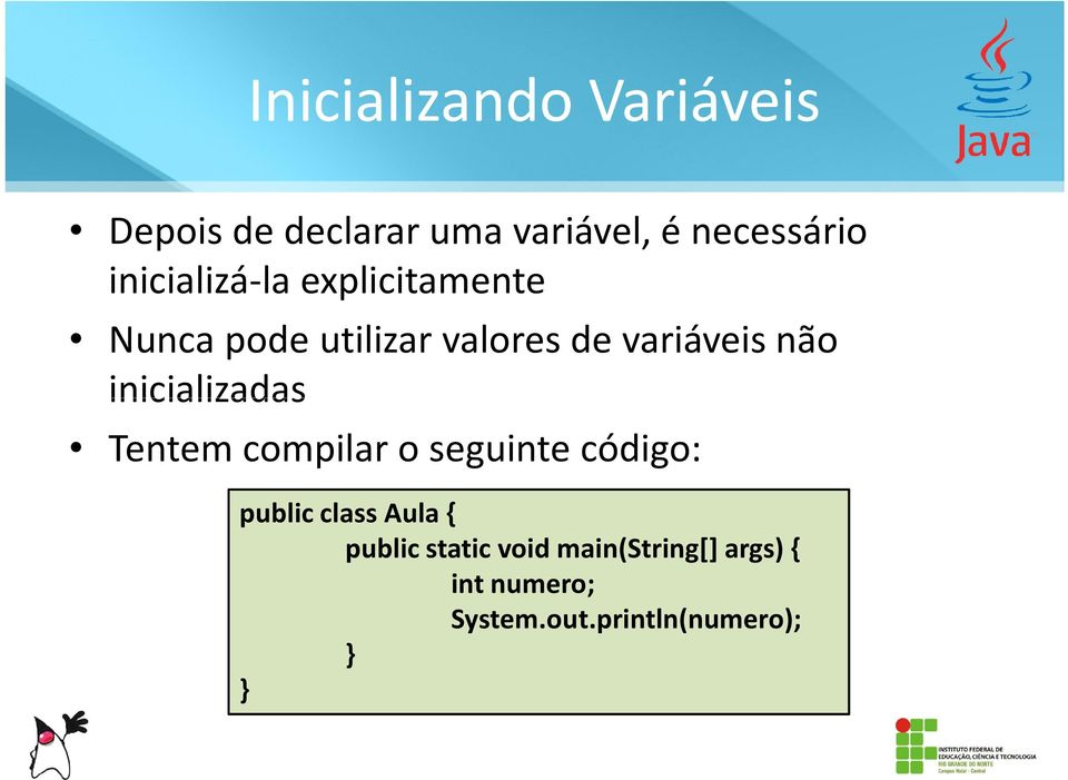 inicializadas Tentem compilar o seguinte código: public class Aula {