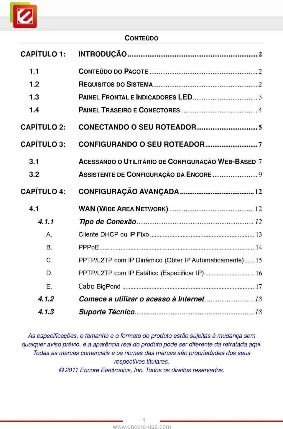 .. 9 CAPÍTULO 4: CONFIGURAÇÃO AVANÇADA... 12 4.1 WAN (WIDE AREA NETWORK)... 12 4.1.1 Tipo de Conexão... 12 A. Cliente DHCP ou IP Fixo... 13 B. PPPoE... 14 C.