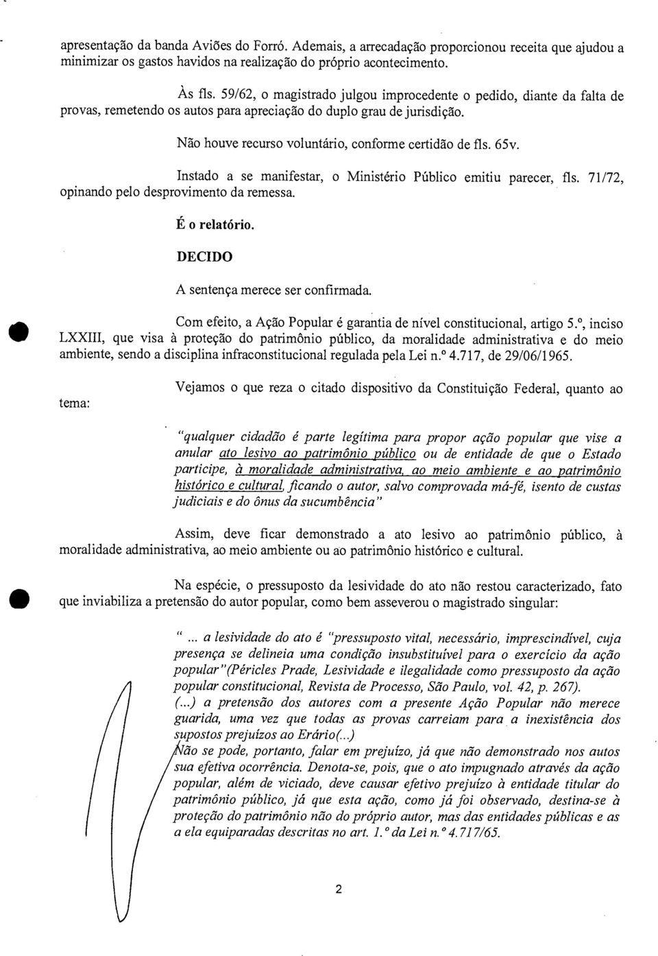 65v. Instado a se manifestar, o Ministério Público emitiu parecer, fls. 71/72, opinando pelo desprovimento da remessa. É o relatório. DECIDO A sentença merece ser confirmada.