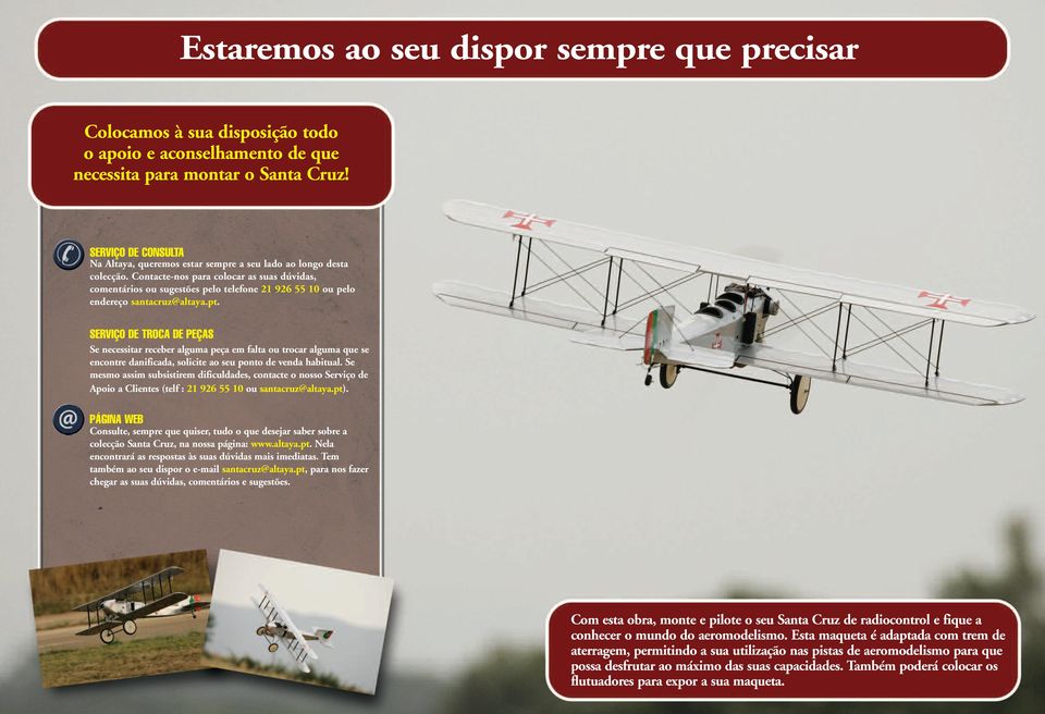 Contacte-nos para colocar as suas dúvidas, comentários ou sugestões pelo telefone 21 926 55 10 ou pelo endereço santacruz@altaya.pt.