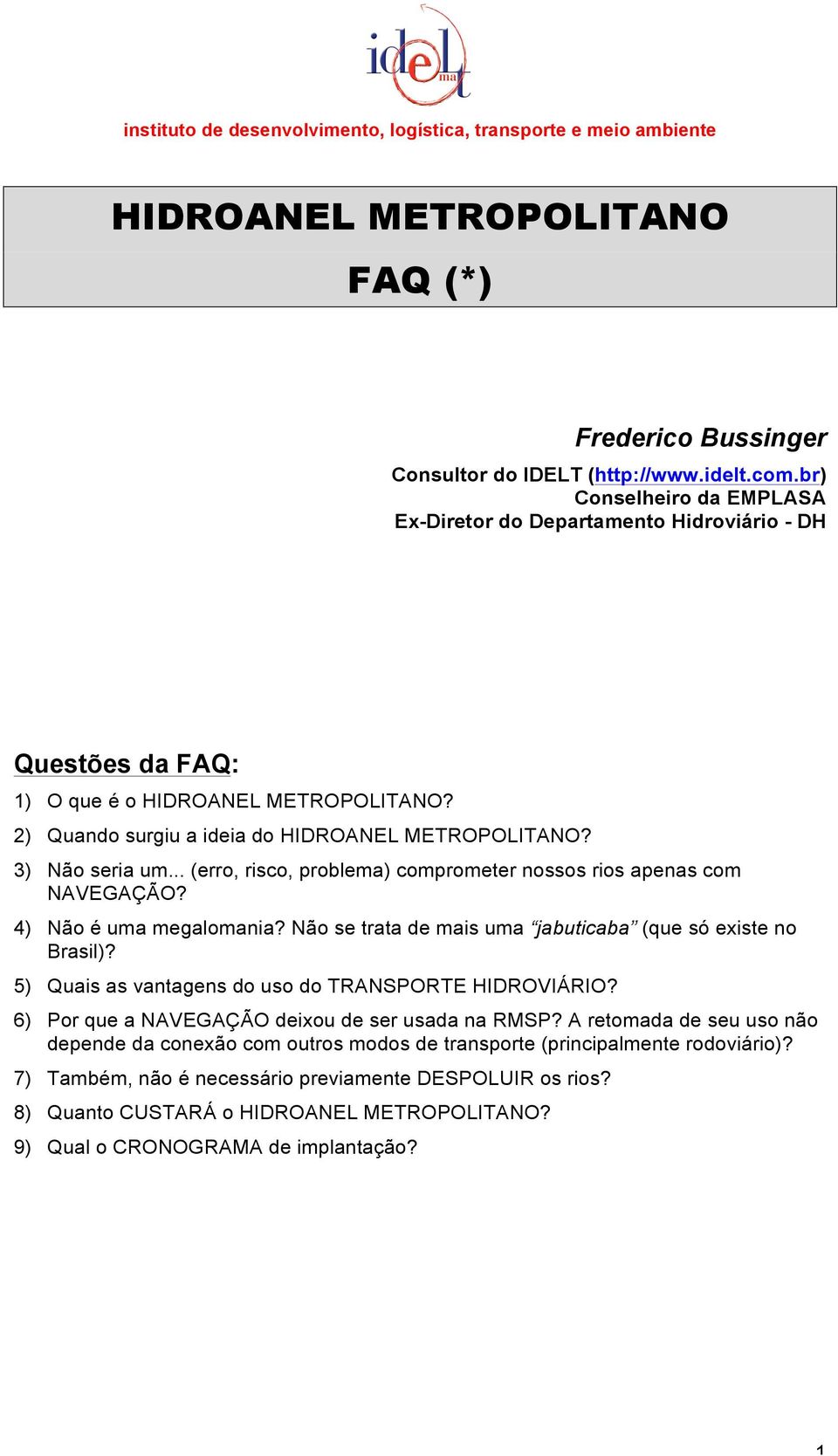 .. (erro, risco, problema) comprometer nossos rios apenas com NAVEGAÇÃO? 4) Não é uma megalomania? Não se trata de mais uma jabuticaba (que só existe no Brasil)?