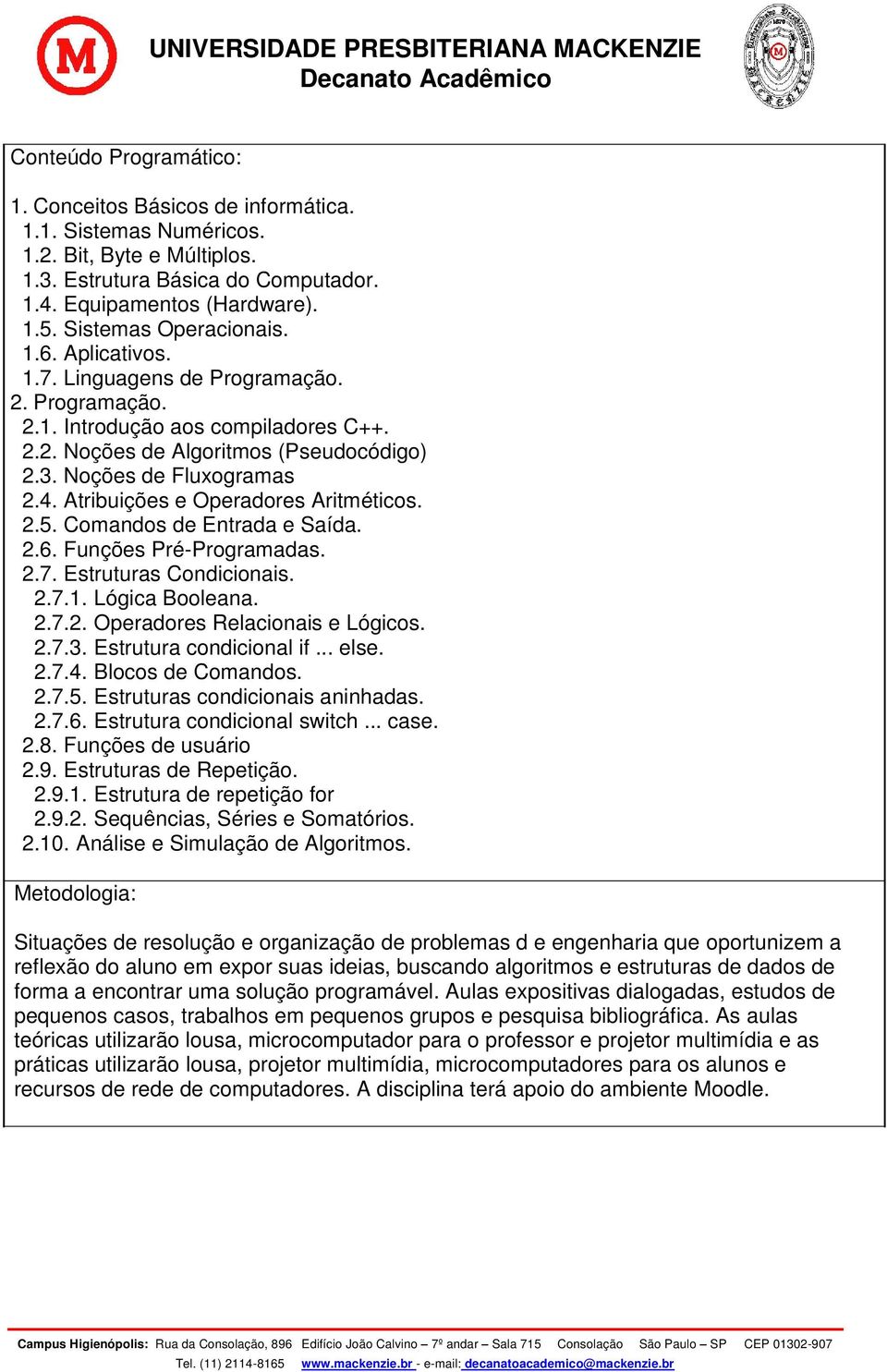 Atribuições e Operadores Aritméticos. 2.5. Comandos de Entrada e Saída. 2.6. Funções Pré-Programadas. 2.7. Estruturas Condicionais. 2.7.1. Lógica Booleana. 2.7.2. Operadores Relacionais e Lógicos. 2.7.3.