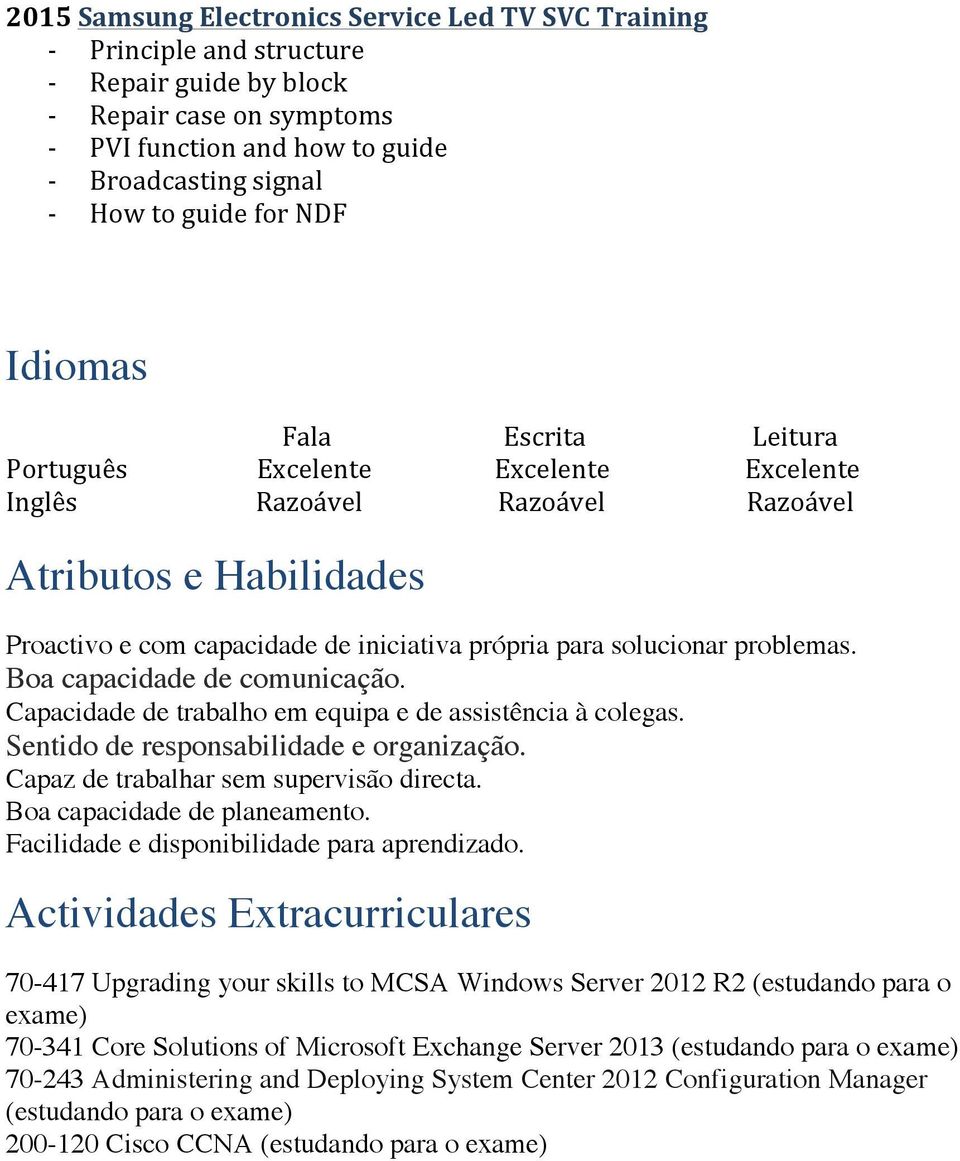 problemas. Boa capacidade de comunicação. Capacidade de trabalho em equipa e de assistência à colegas. Sentido de responsabilidade e organização. Capaz de trabalhar sem supervisão directa.