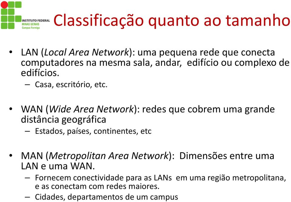 WAN (WideAreaNetwork): redes que cobrem uma grande distância geográfica Estados, países, continentes, etc MAN