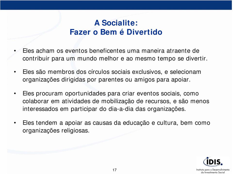 Eles são membros dos círculos sociais exclusivos, e selecionam organizações dirigidas por parentes ou amigos para apoiar.