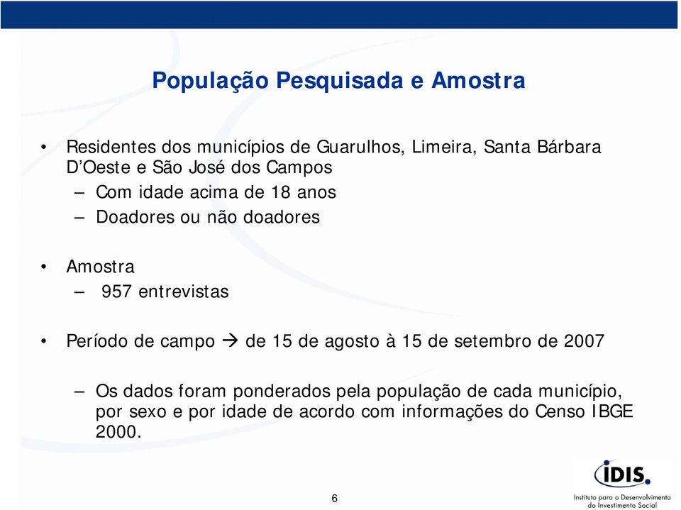 entrevistas Período de campo de 15 de agosto à 15 de setembro de 2007 Os dados foram ponderados