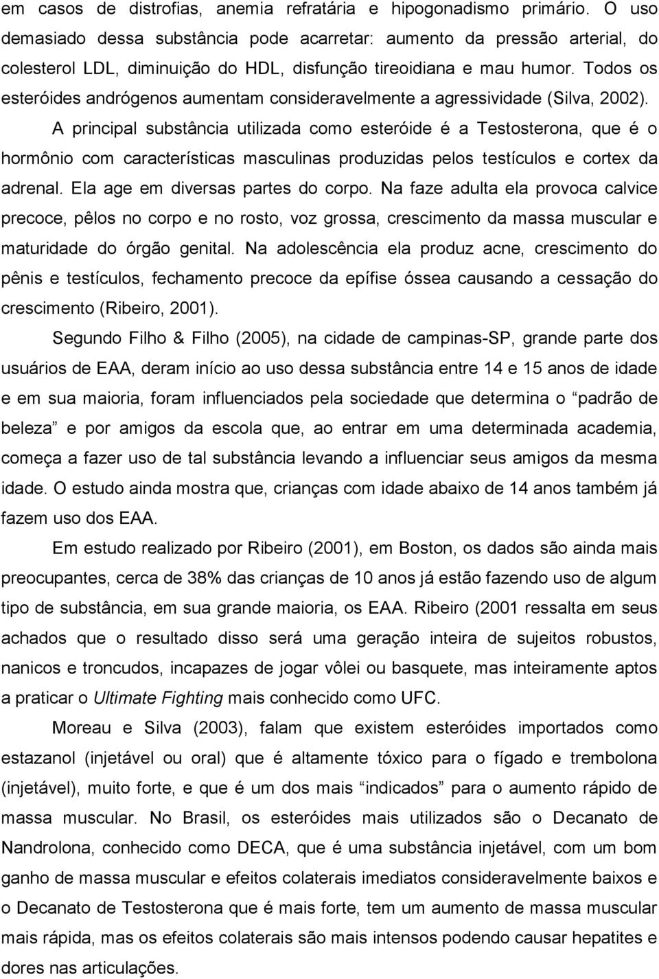 Todos os esteróides andrógenos aumentam consideravelmente a agressividade (Silva, 2002).