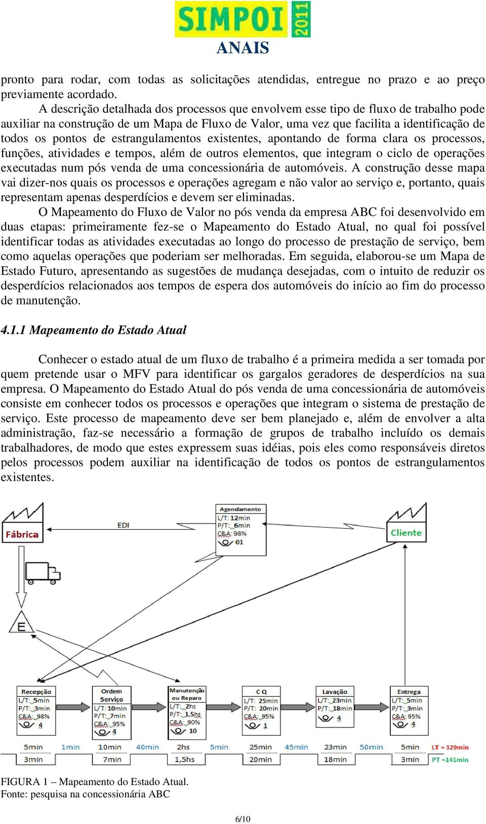 estrangulamentos existentes, apontando de forma clara os processos, funções, atividades e tempos, além de outros elementos, que integram o ciclo de operações executadas num pós venda de uma