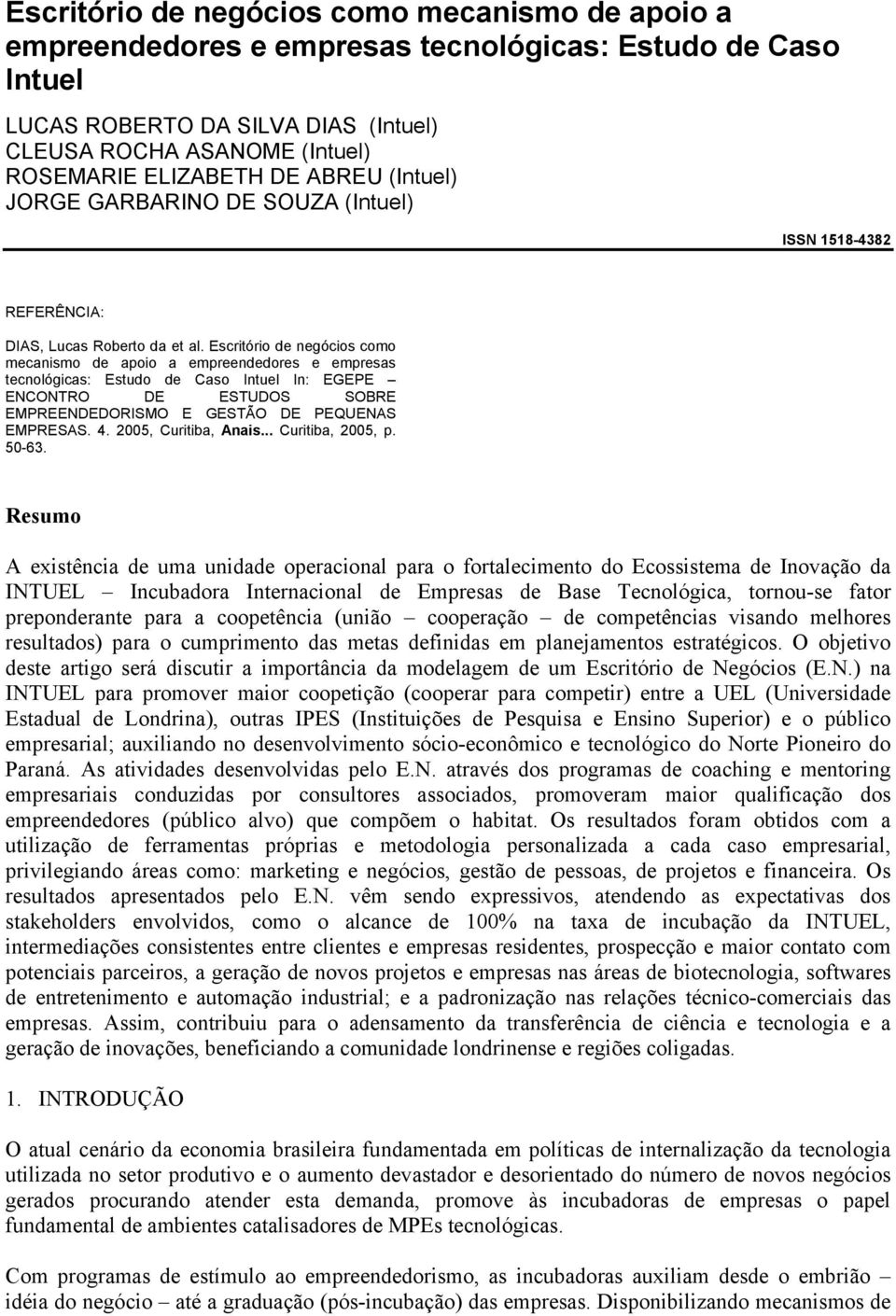 Escritório de negócios como mecanismo de apoio a empreendedores e empresas tecnológicas: Estudo de Caso Intuel In: EGEPE ENCONTRO DE ESTUDOS SOBRE EMPREENDEDORISMO E GESTÃO DE PEQUENAS EMPRESAS. 4.