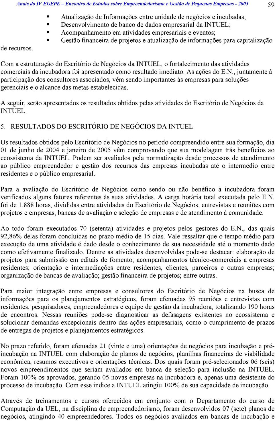 projetos e atualização de informações para capitalização Com a estruturação do Escritório de Negócios da INTUEL, o fortalecimento das atividades comerciais da incubadora foi apresentado como