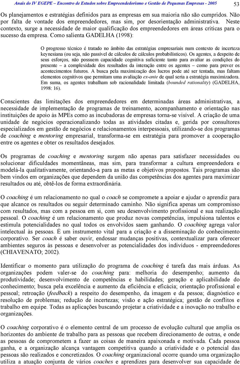 Neste contexto, surge a necessidade de maior qualificação dos empreendedores em áreas críticas para o sucesso da empresa.