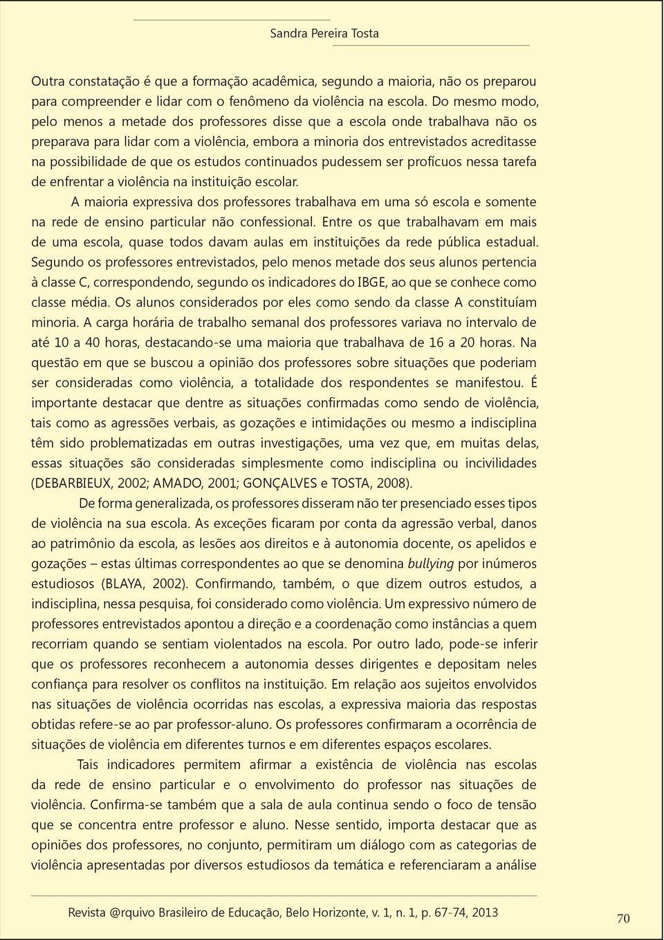 que os estudos continuados pudessem ser profícuos nessa tarefa de enfrentar a violência na instituição escolar.