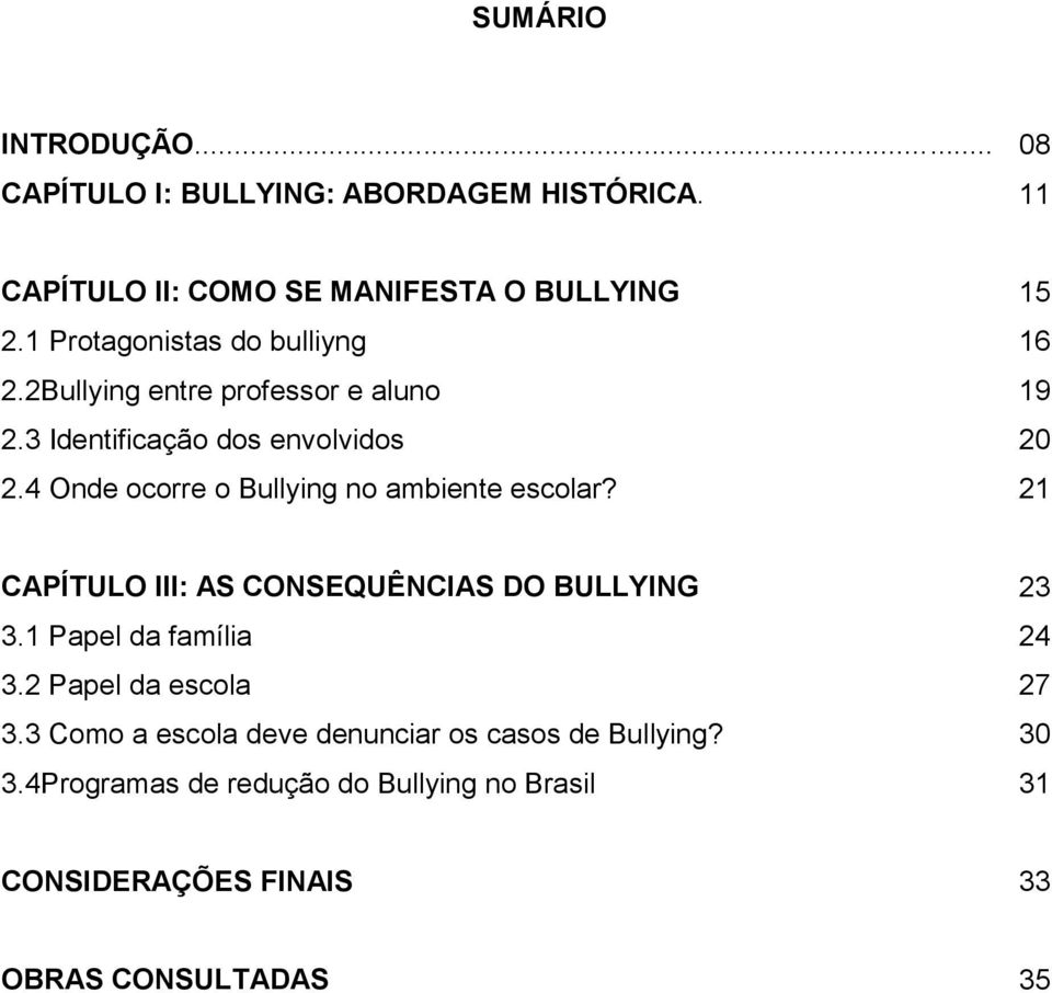 4 Onde ocorre o Bullying no ambiente escolar? 15 16 19 20 21 CAPÍTULO III: AS CONSEQUÊNCIAS DO BULLYING 3.1 Papel da família 3.