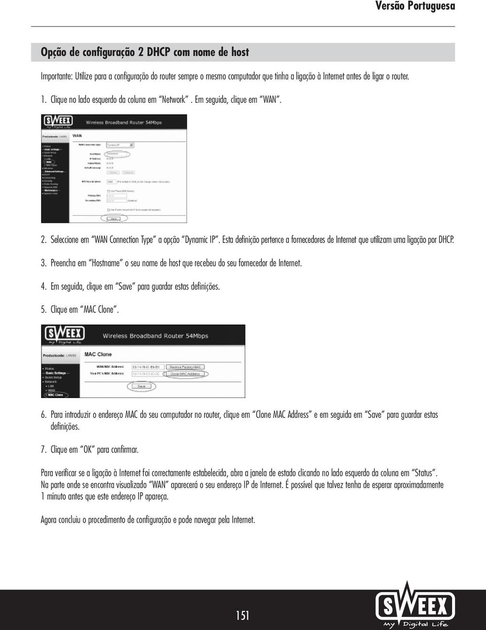 Esta definição pertence a fornecedores de Internet que utilizam uma ligação por DHCP. 3. Preencha em Hostname o seu nome de host que recebeu do seu fornecedor de Internet. 4.