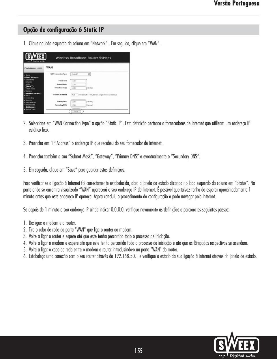 Preencha também a sua Subnet Mask, Gateway, Primary DNS e eventualmente o Secundary DNS. 5. Em seguida, clique em Save para guardar estas definições.