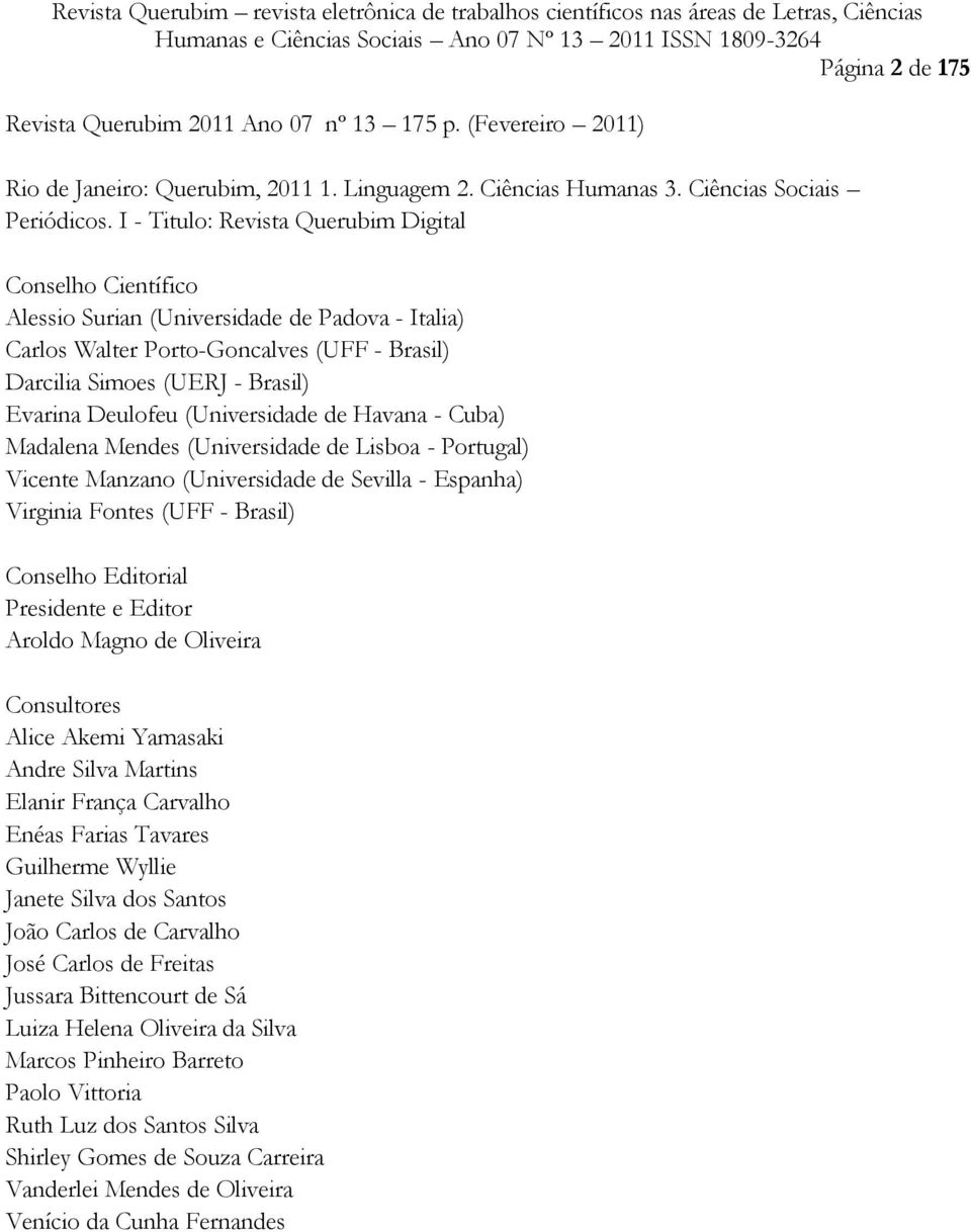 (Universidade de Havana - Cuba) Madalena Mendes (Universidade de Lisboa - Portugal) Vicente Manzano (Universidade de Sevilla - Espanha) Virginia Fontes (UFF - Brasil) Conselho Editorial Presidente e