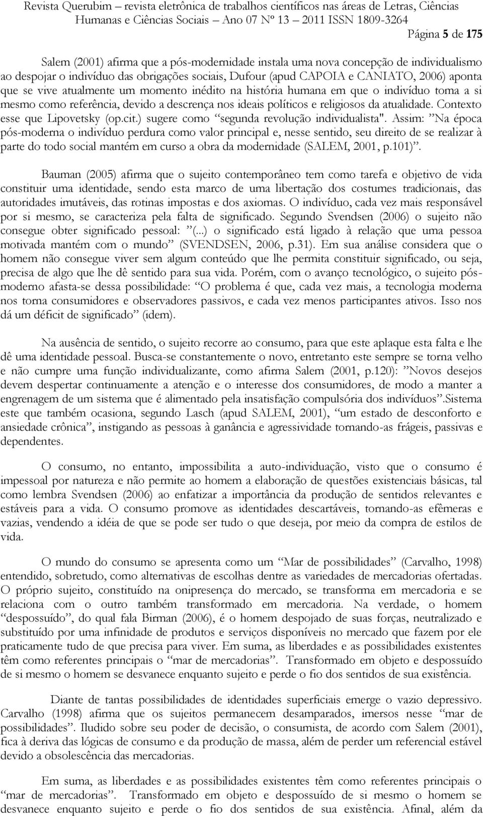 Contexto esse que Lipovetsky (op.cit.) sugere como segunda revolução individualista".