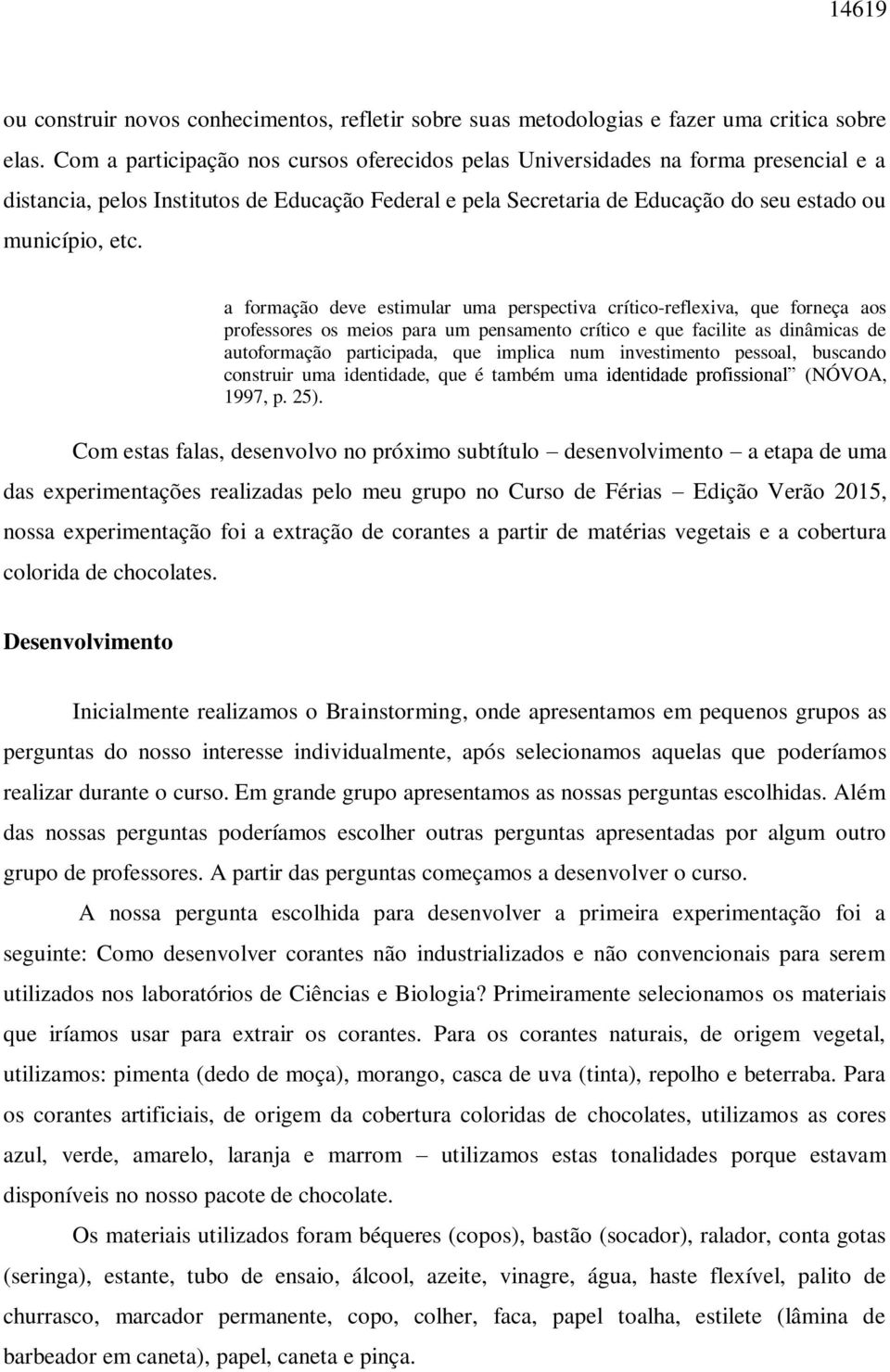 a formação deve estimular uma perspectiva crítico-reflexiva, que forneça aos professores os meios para um pensamento crítico e que facilite as dinâmicas de autoformação participada, que implica num