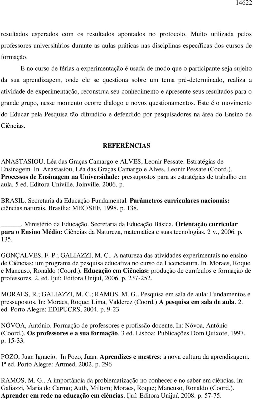 reconstrua seu conhecimento e apresente seus resultados para o grande grupo, nesse momento ocorre dialogo e novos questionamentos.