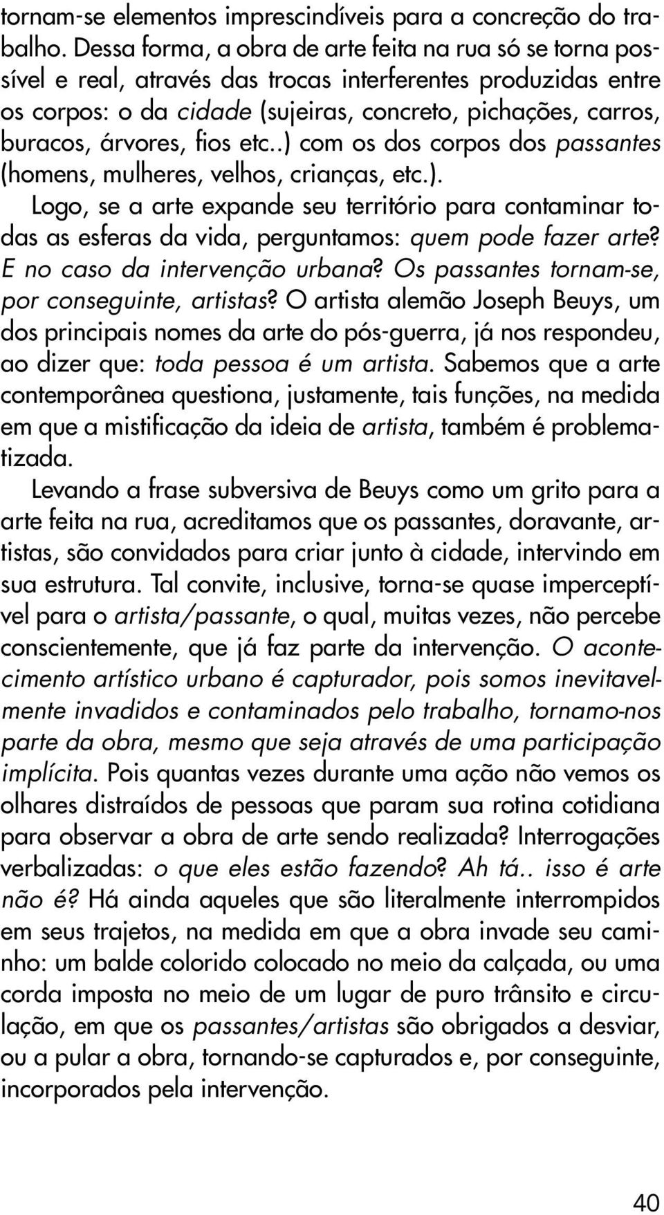 árvores, fios etc..) com os dos corpos dos passantes (homens, mulheres, velhos, crianças, etc.). Logo, se a arte expande seu território para contaminar todas as esferas da vida, perguntamos: quem pode fazer arte?