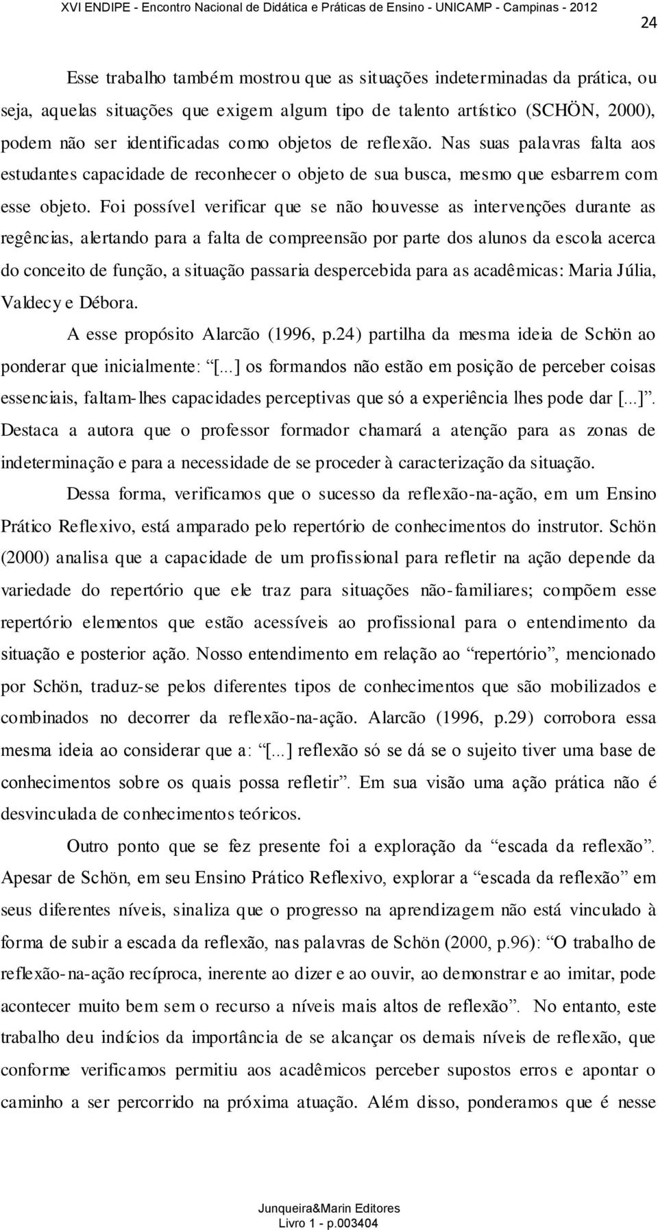 Foi possível verificar que se não houvesse as intervenções durante as regências, alertando para a falta de compreensão por parte dos alunos da escola acerca do conceito de função, a situação passaria