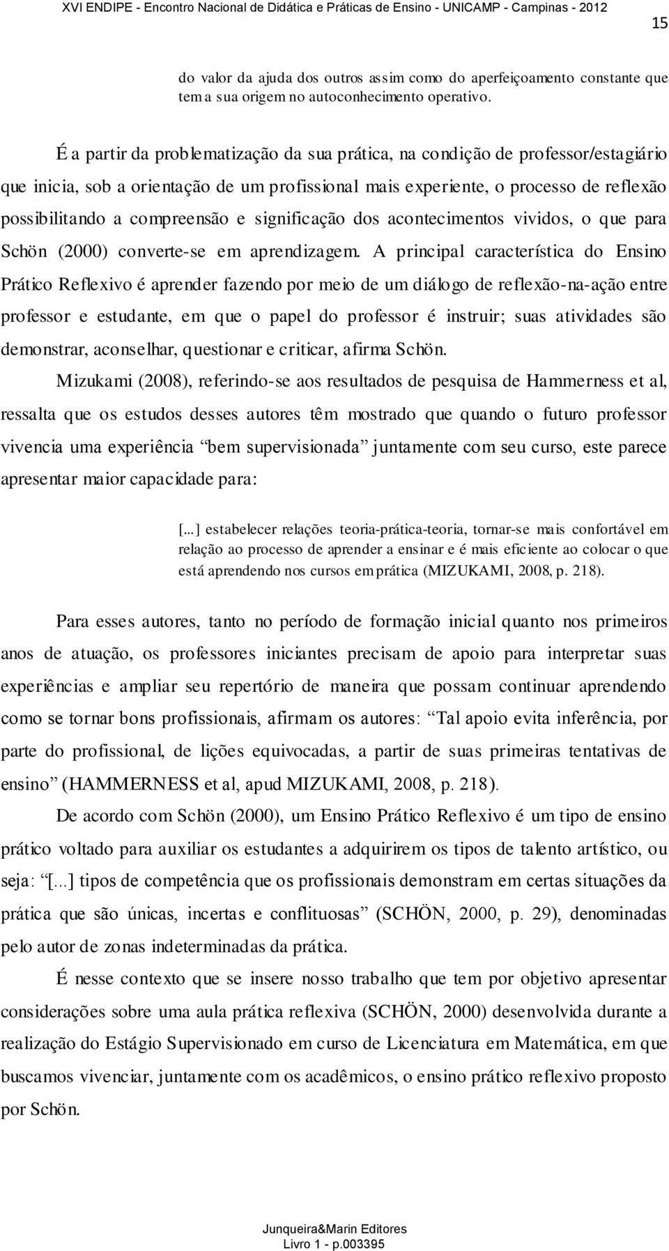 e significação dos acontecimentos vividos, o que para Schön (2000) converte-se em aprendizagem.