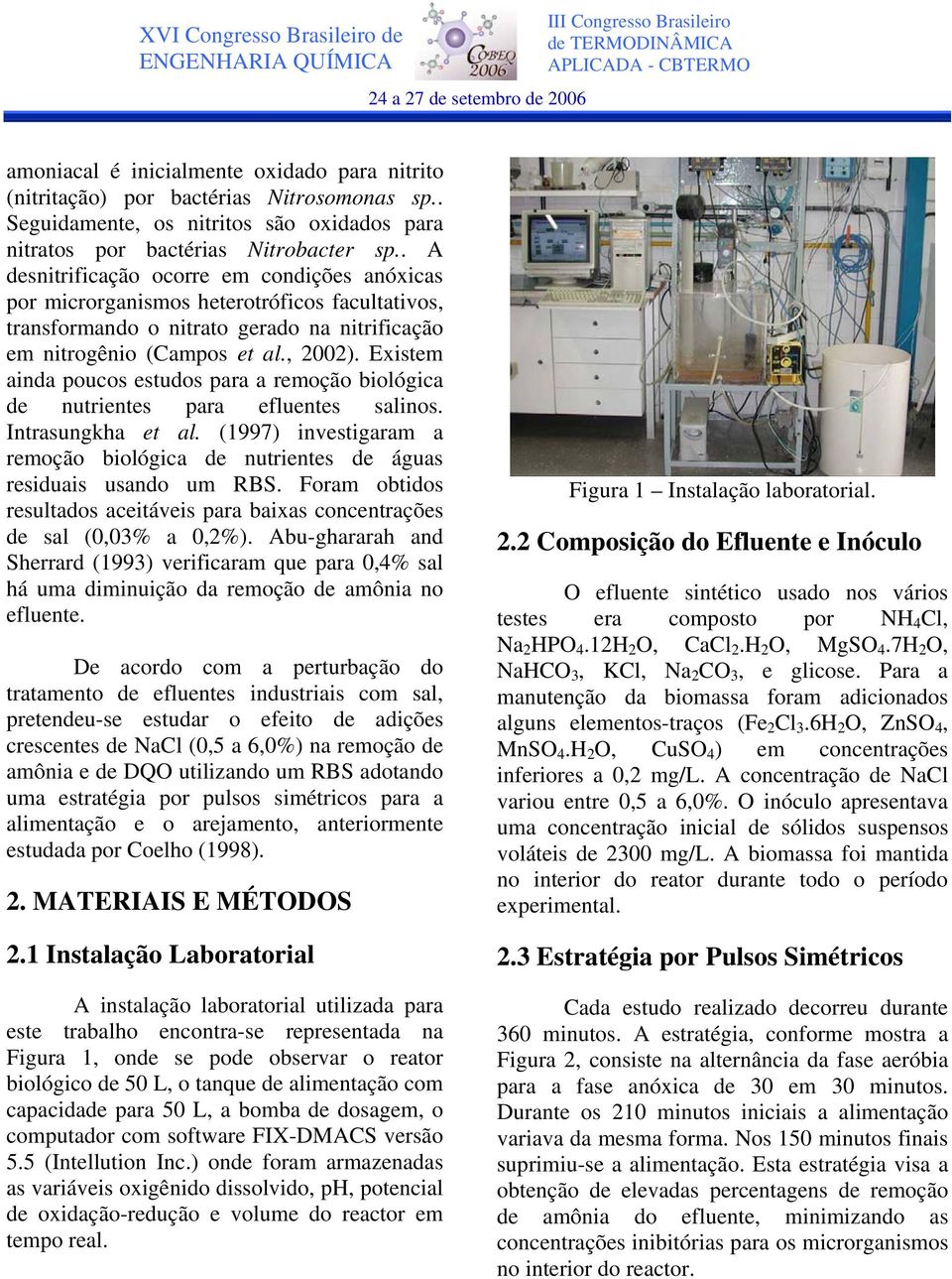 Existem ainda poucos estudos para a remoção biológica de nutrientes para efluentes salinos. Intrasungkha et al. (1997) investigaram a remoção biológica de nutrientes de águas residuais usando um RBS.