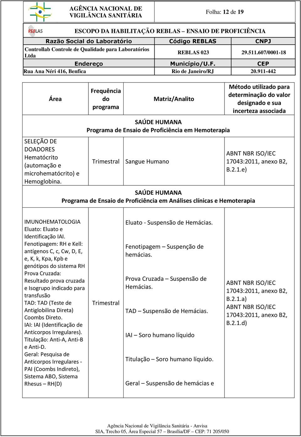 Fenotipagem: RH e Kell: antígenos C, c, Cw, D, E, e, K, k, Kpa, Kpb e genótipos sistema RH Prova Cruzada: Resulta prova cruzada e Isogrupo indica para transfusão TAD: TAD (Teste de Antiglobilina