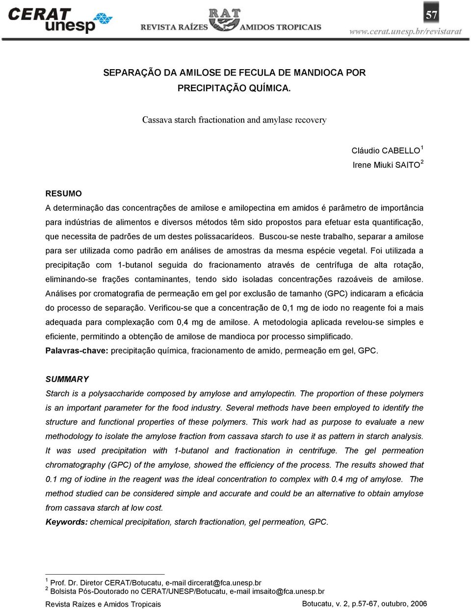 indústrias de alimentos e diversos métodos têm sido propostos para efetuar esta quantificação, que necessita de padrões de um destes polissacarídeos.