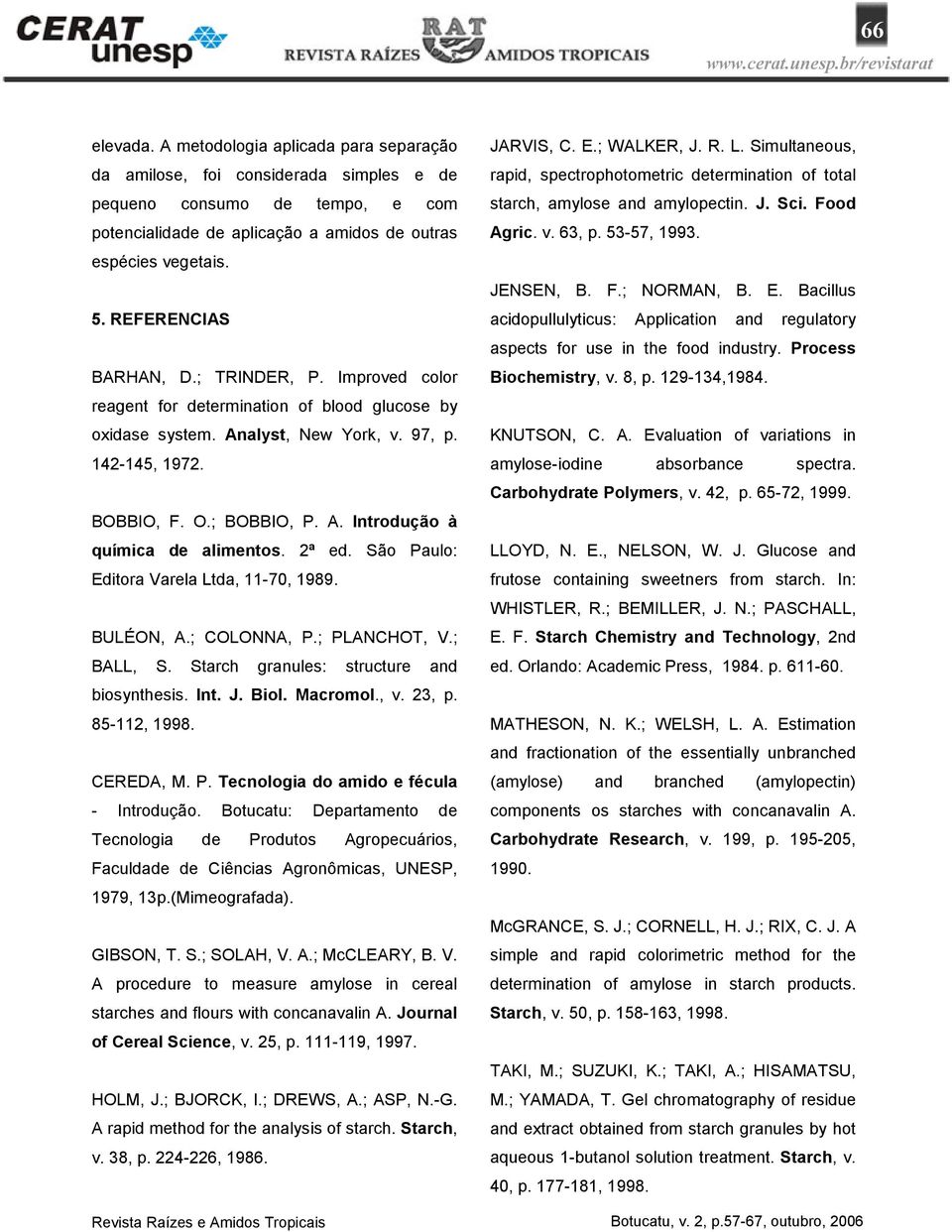 2ª ed. São Paulo: Editora Varela Ltda, 11-70, 1989. BULÉON, A.; COLONNA, P.; PLANCHOT, V.; BALL, S. Starch granules: structure and biosynthesis. Int. J. Biol. Macromol., v. 23, p. 85-112, 1998.