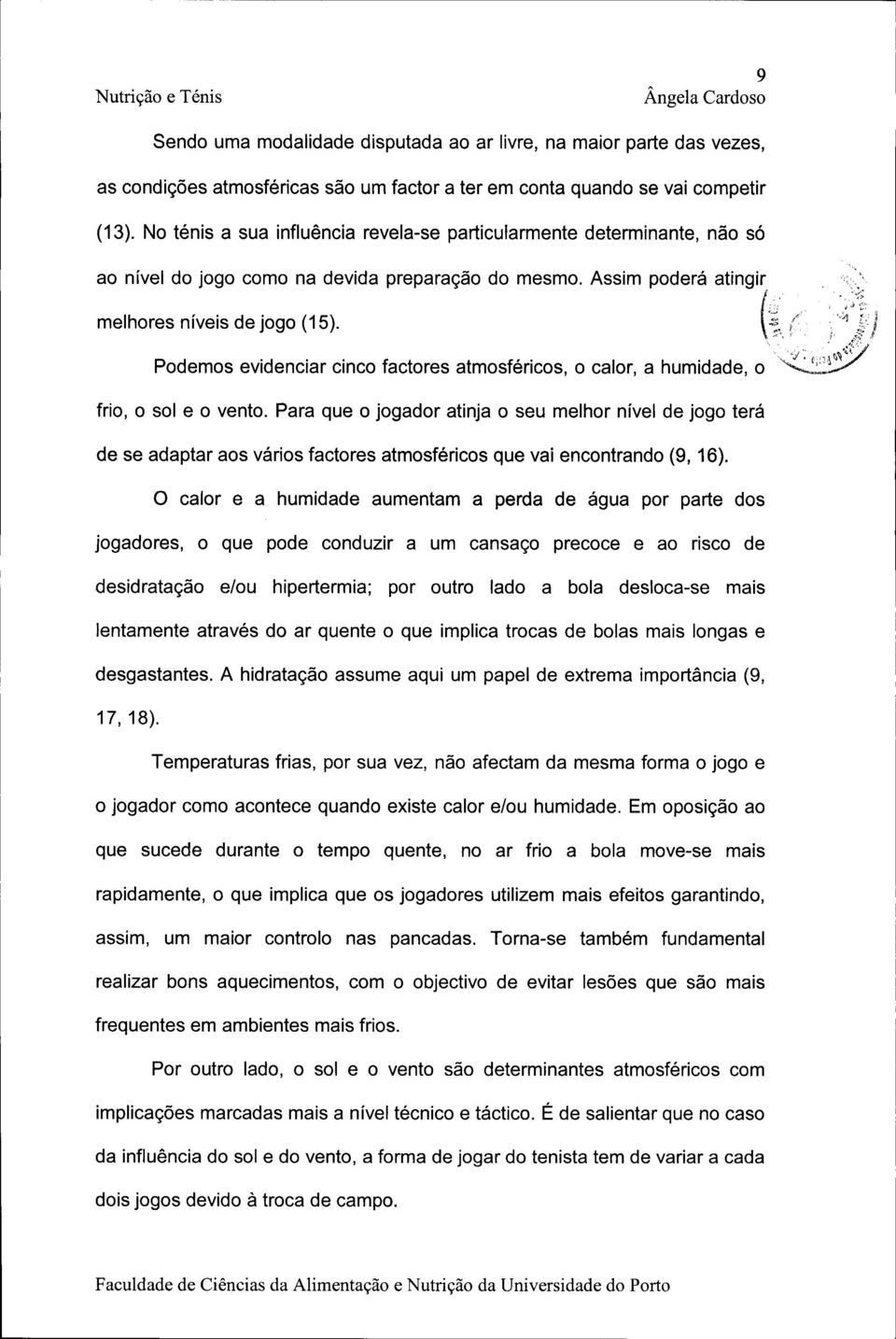 Podemos evidenciar cinco factores atmosféricos, o calor, a humidade, o frio, o sol e o vento.