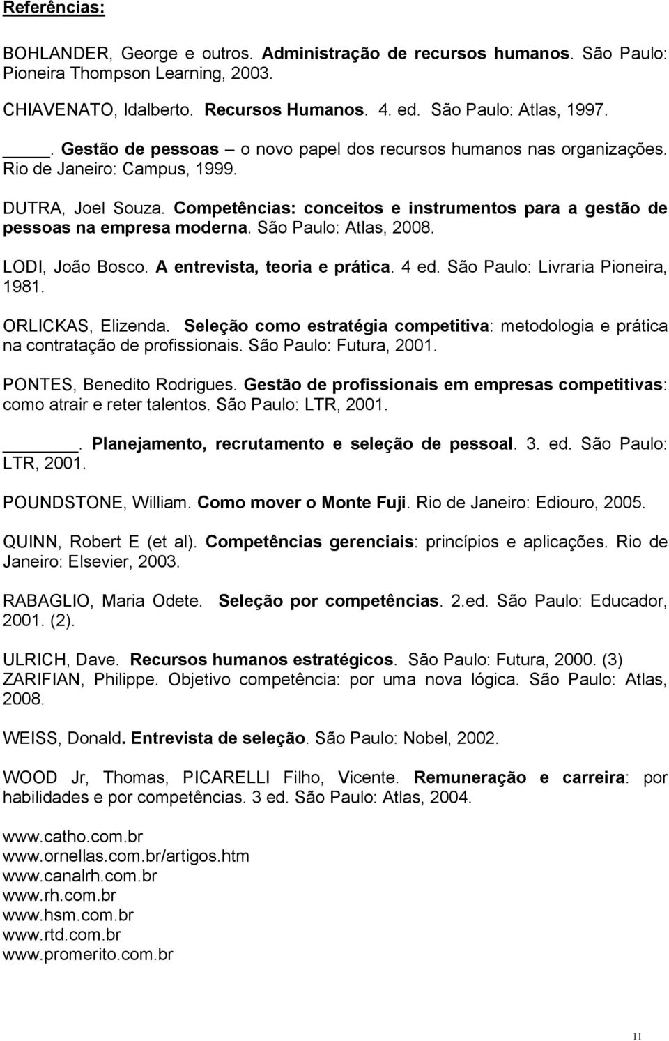 Competências: conceitos e instrumentos para a gestão de pessoas na empresa moderna. São Paulo: Atlas, 2008. LODI, João Bosco. A entrevista, teoria e prática. 4 ed. São Paulo: Livraria Pioneira, 1981.