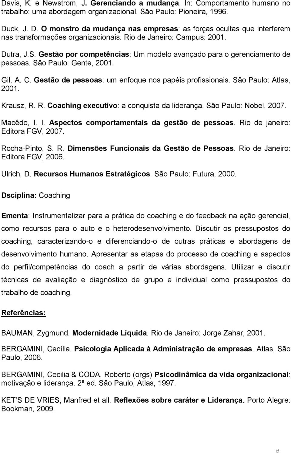 Gestão por competências: Um modelo avançado para o gerenciamento de pessoas. São Paulo: Gente, 2001. Gil, A. C. Gestão de pessoas: um enfoque nos papéis profissionais. São Paulo: Atlas, 2001.