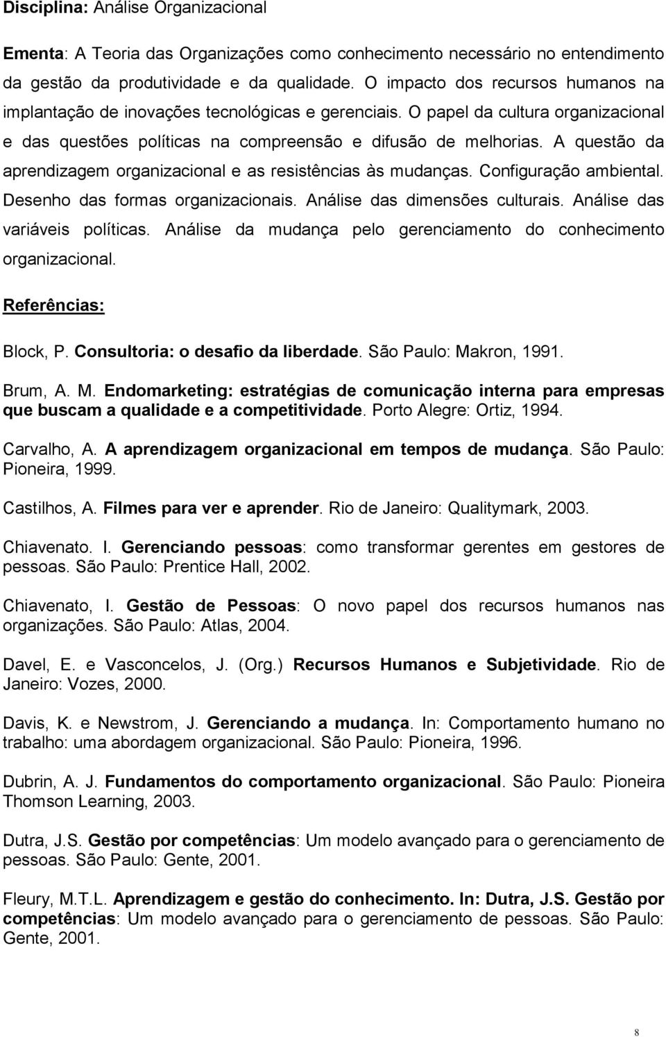 A questão da aprendizagem organizacional e as resistências às mudanças. Configuração ambiental. Desenho das formas organizacionais. Análise das dimensões culturais. Análise das variáveis políticas.