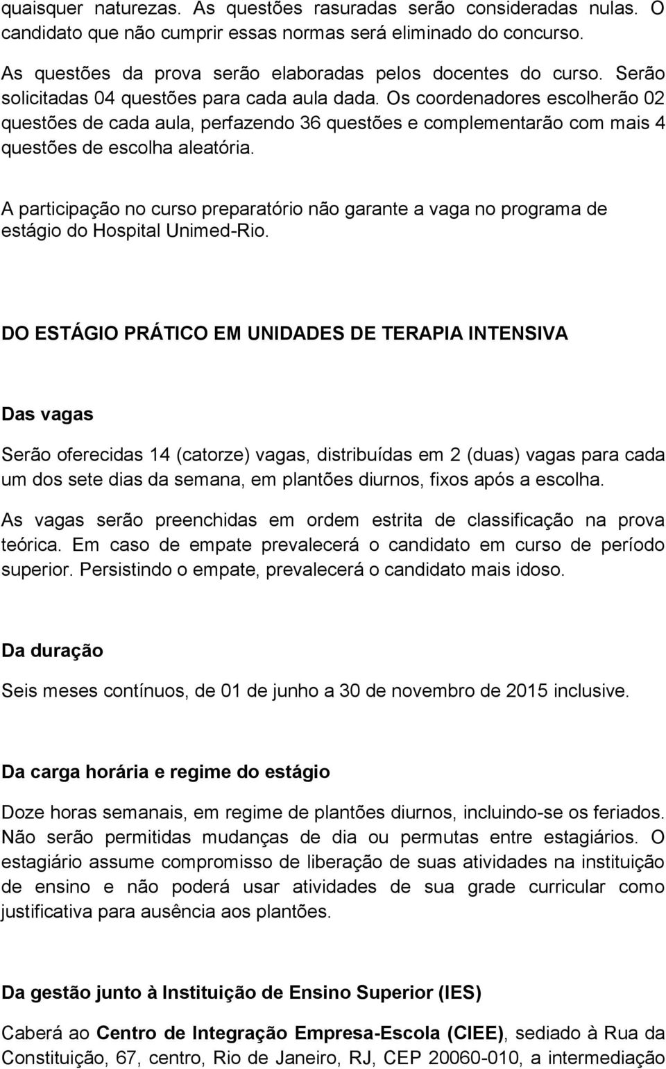 A participação no curso preparatório não garante a vaga no programa de estágio do Hospital Unimed-Rio.