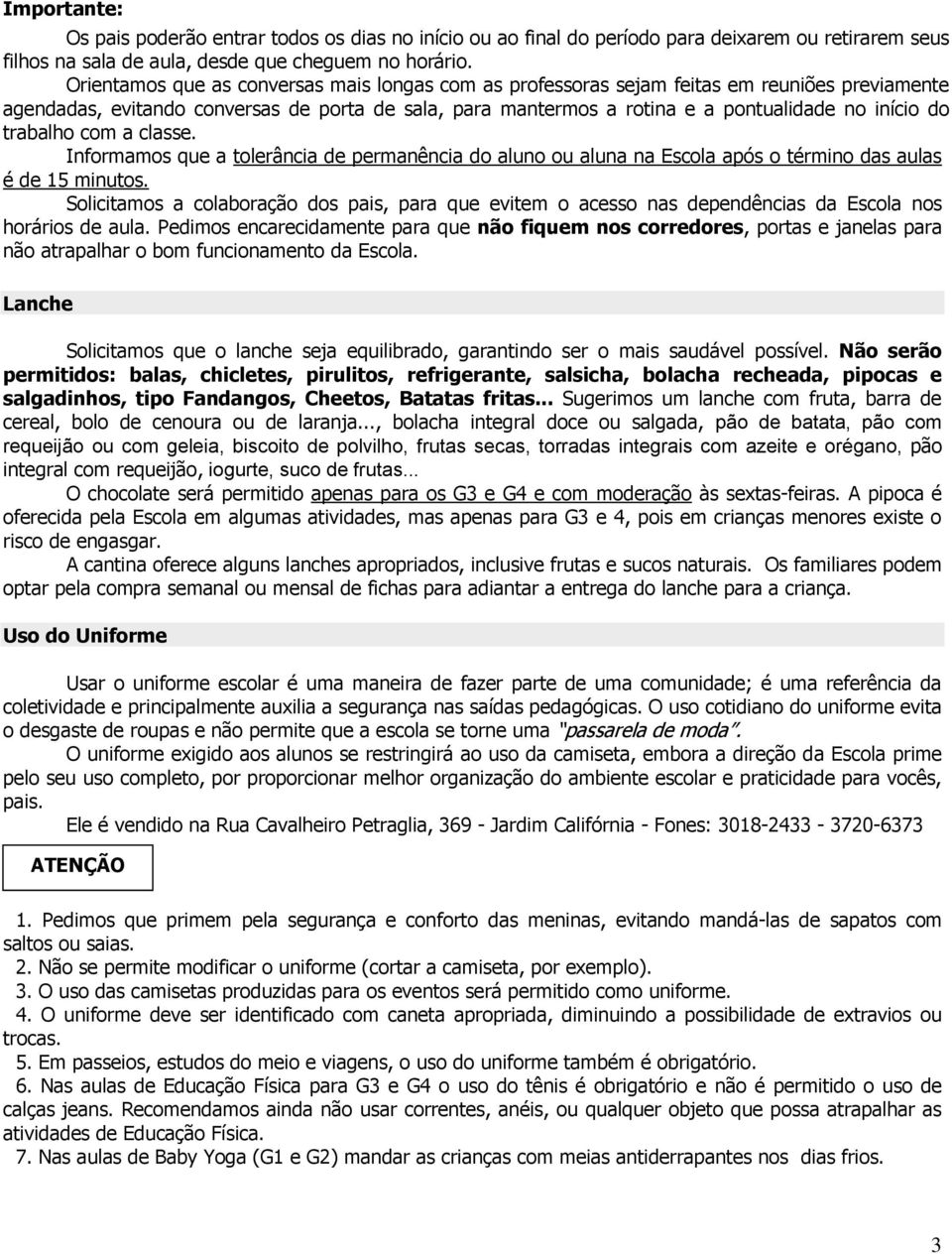 trabalho com a classe. Informamos que a tolerância de permanência do aluno ou aluna na Escola após o término das aulas é de 15 minutos.