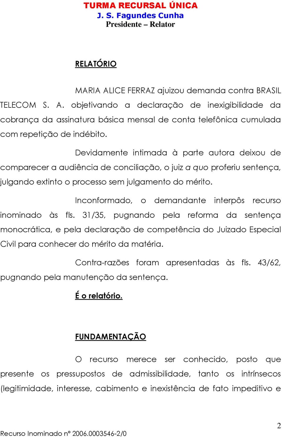 Inconformado, o demandante interpôs recurso inominado às fls.