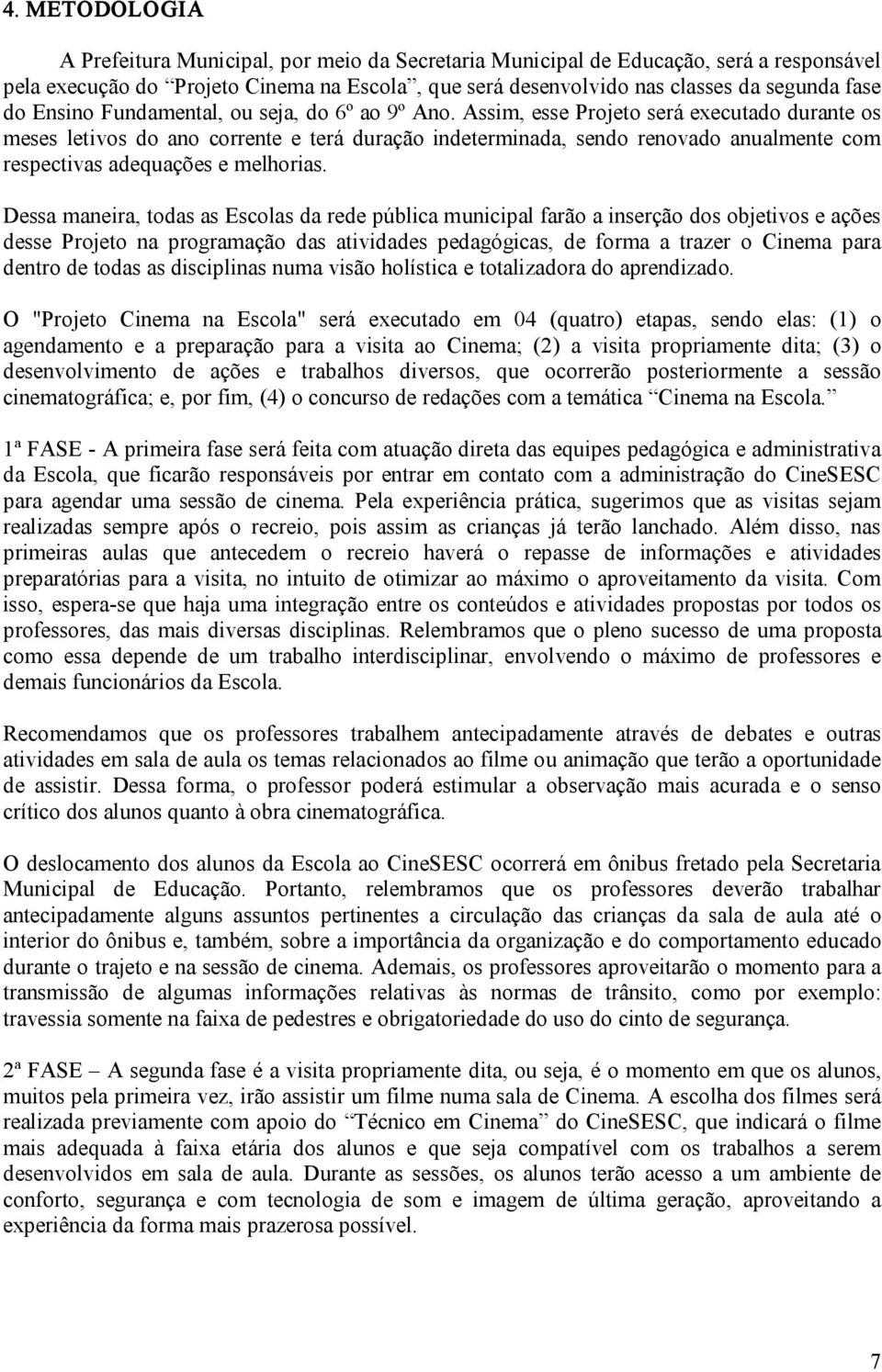 Assim, esse Projeto será executado durante os meses letivos do ano corrente e terá duração indeterminada, sendo renovado anualmente com respectivas adequações e melhorias.