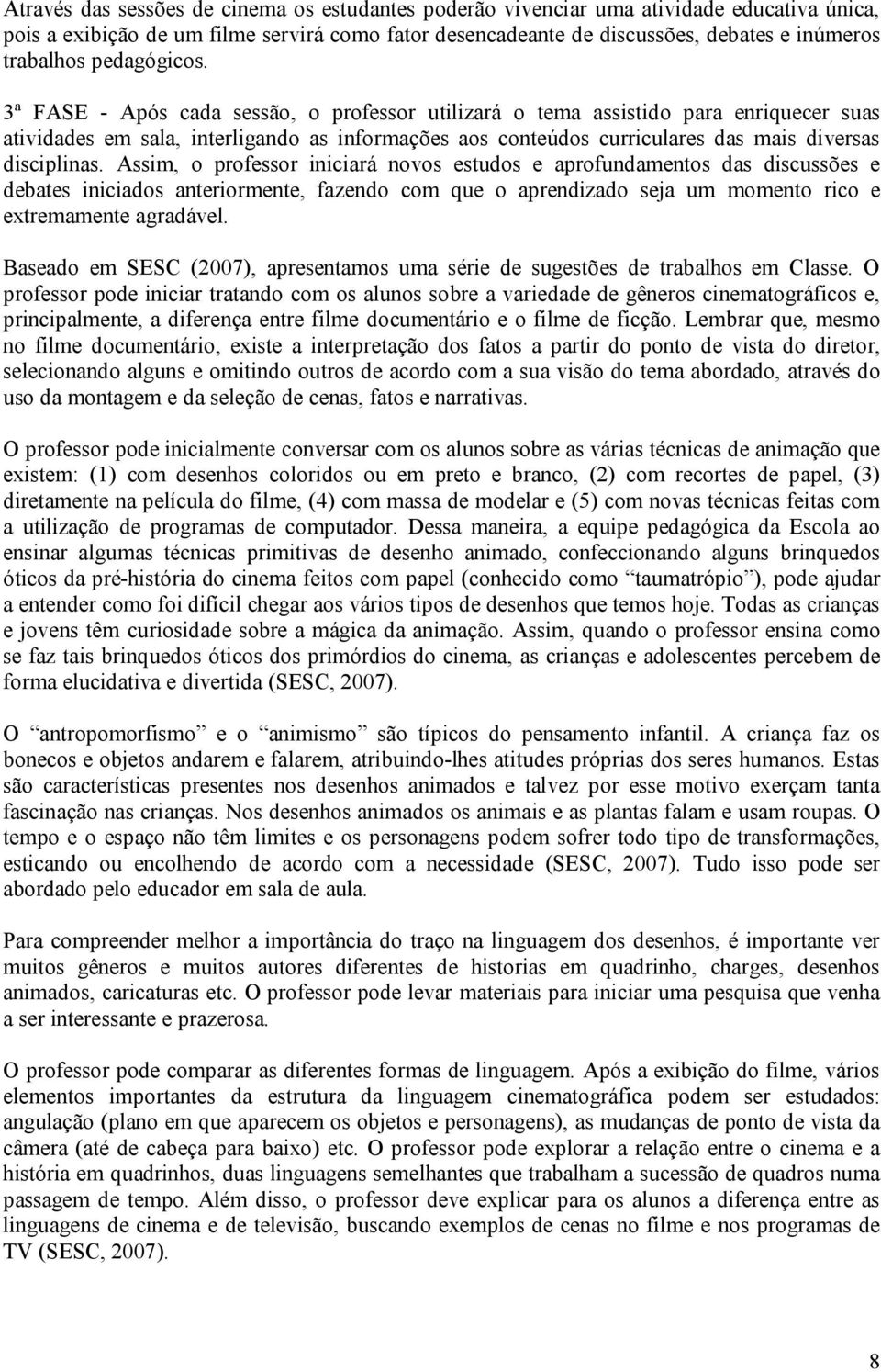 3ª FASE Após cada sessão, o professor utilizará o tema assistido para enriquecer suas atividades em sala, interligando as informações aos conteúdos curriculares das mais diversas disciplinas.