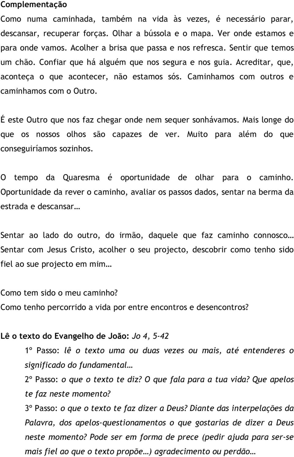 Caminhamos com outros e caminhamos com o Outro. É este Outro que nos faz chegar onde nem sequer sonhávamos. Mais longe do que os nossos olhos são capazes de ver.