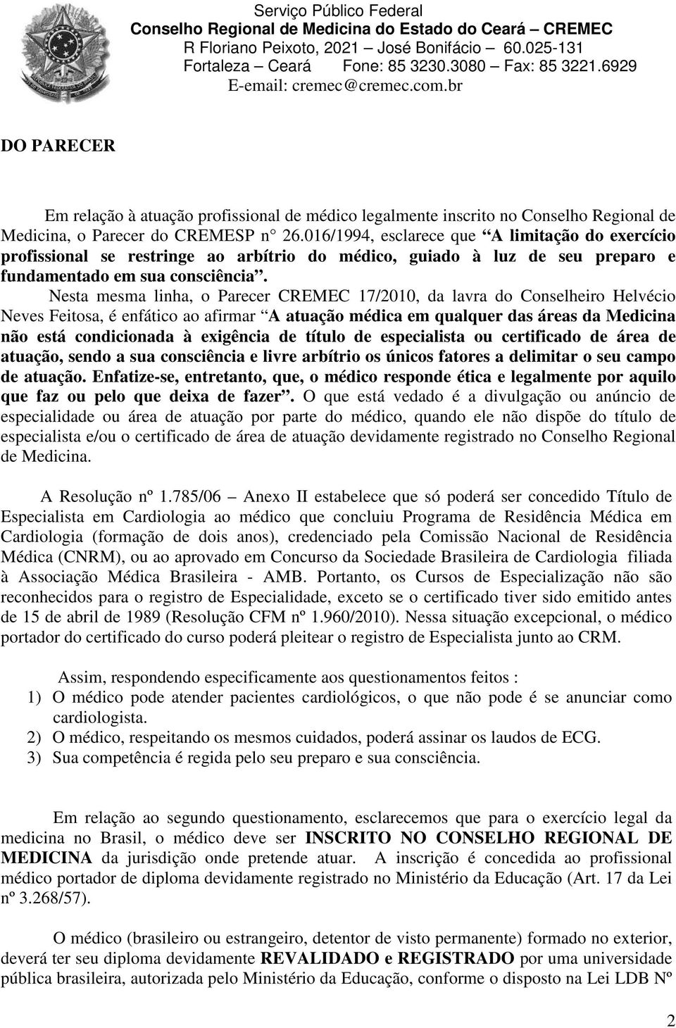 Nesta mesma linha, o Parecer CREMEC 17/2010, da lavra do Conselheiro Helvécio Neves Feitosa, é enfático ao afirmar A atuação médica em qualquer das áreas da Medicina não está condicionada à exigência