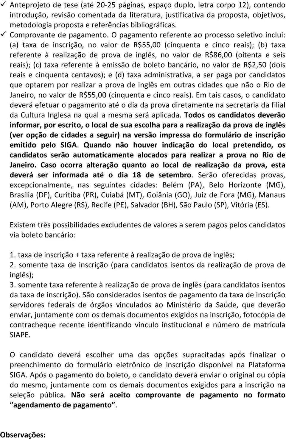 O pagamento referente ao processo seletivo inclui: (a) taxa de inscrição, no valor de R$55,00 (cinquenta e cinco reais); (b) taxa referente à realização de prova de inglês, no valor de R$86,00