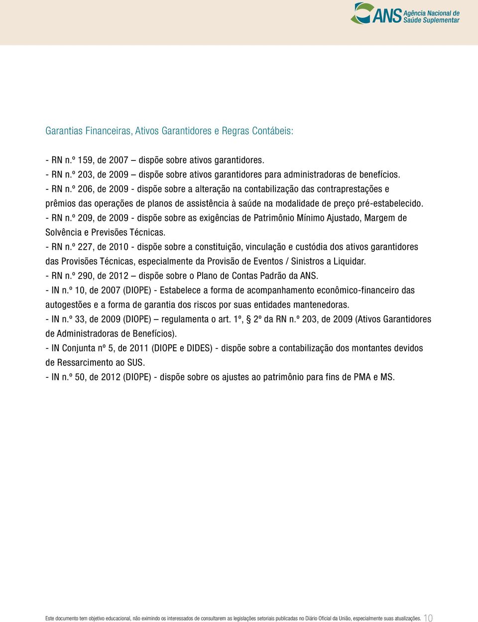 º 209, de 2009 - dispõe sobre as exigências de Patrimônio Mínimo Ajustado, Margem de Solvência e Previsões Técnicas. - RN n.