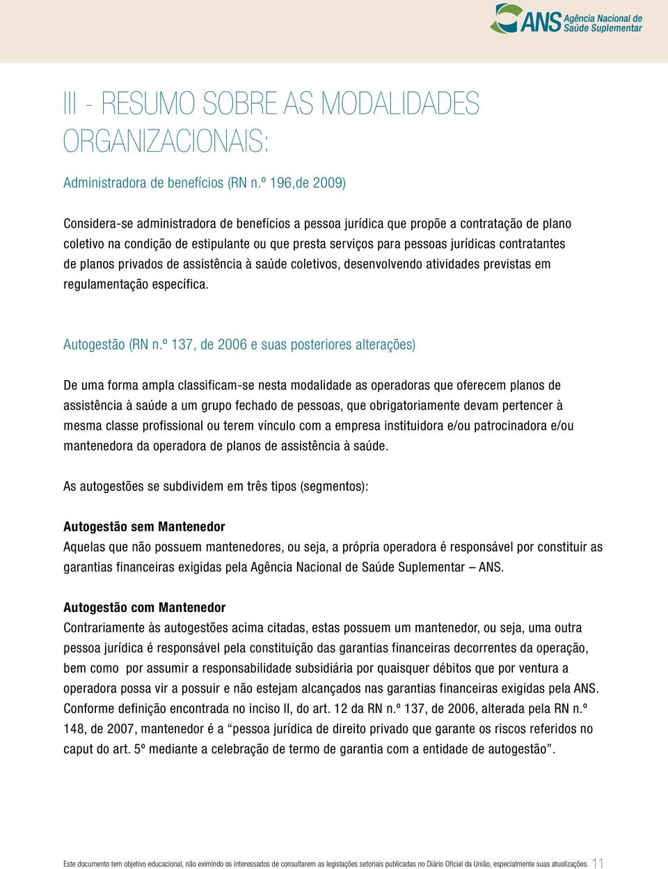 contratantes de planos privados de assistência à saúde coletivos, desenvolvendo atividades previstas em regulamentação específica. Autogestão (RN n.