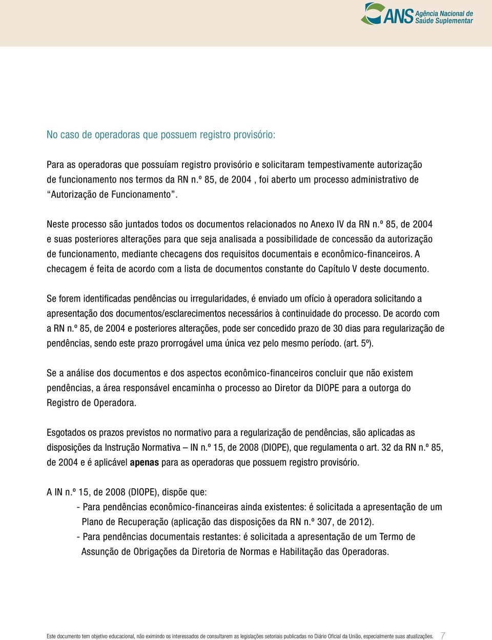 º 85, de 2004 e suas posteriores alterações para que seja analisada a possibilidade de concessão da autorização de funcionamento, mediante checagens dos requisitos documentais e econômico-financeiros.