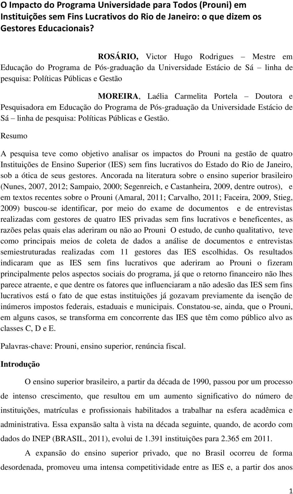 Pesquisadora em Educação do Programa de Pós-graduação da Universidade Estácio de Sá linha de pesquisa: Políticas Públicas e Gestão.