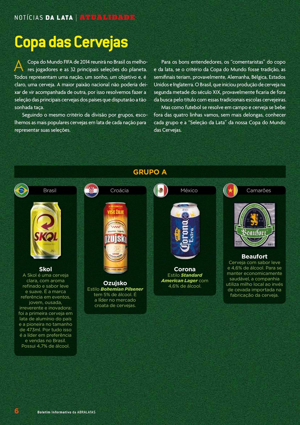 A maior paixão nacional não poderia deixar de vir acompanhada de outra, por isso resolvemos fazer a seleção das principais cervejas dos países que disputarão a tão sonhada taça.