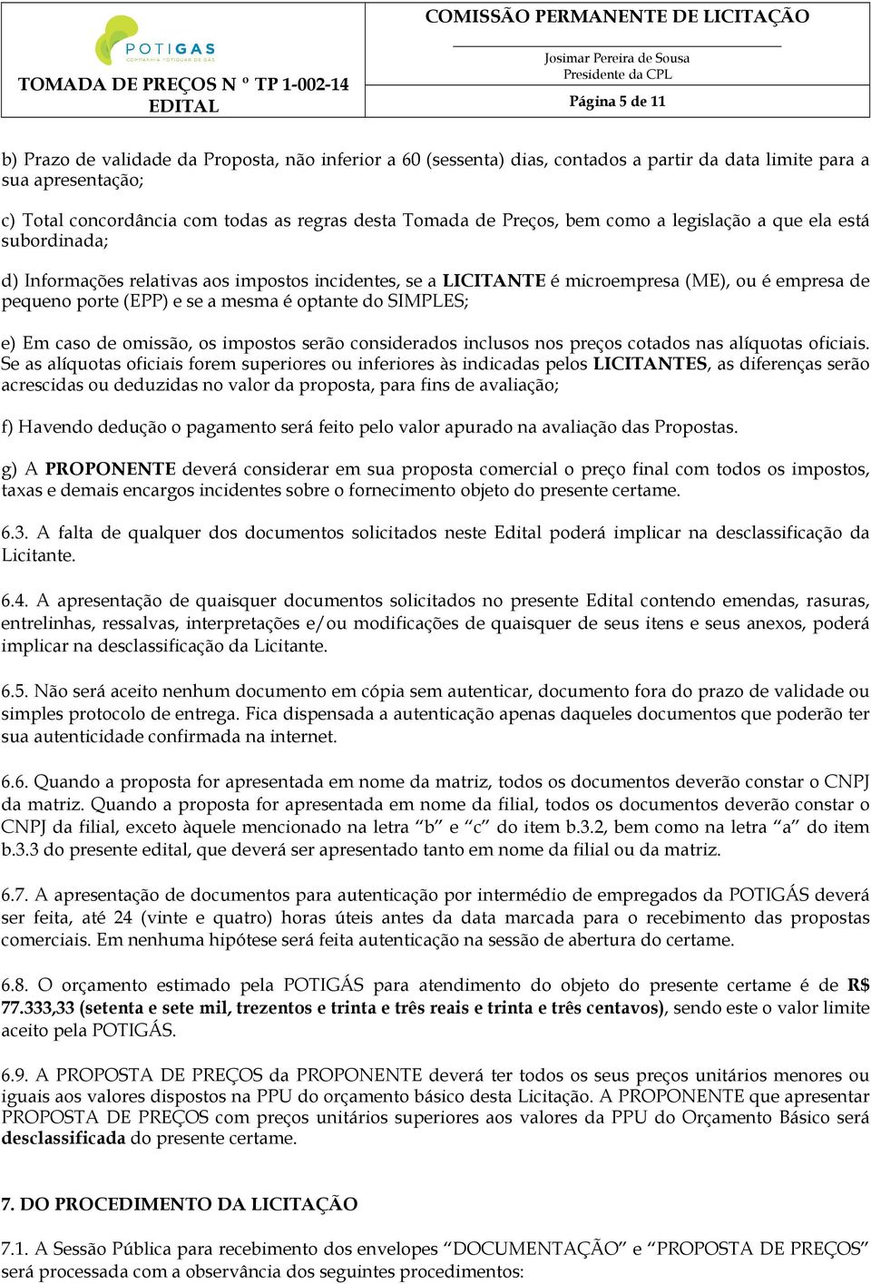 optante do SIMPLES; e) Em caso de omissão, os impostos serão considerados inclusos nos preços cotados nas alíquotas oficiais.