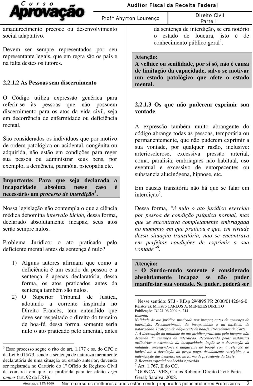 Atenção: A velhice ou senilidade, por si só, não é causa de limitação da capacidade, salvo se motivar um estado patológico que afete o estado mental.